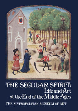 The Secular Spirit: Life and Art at the End of the Middle Ages