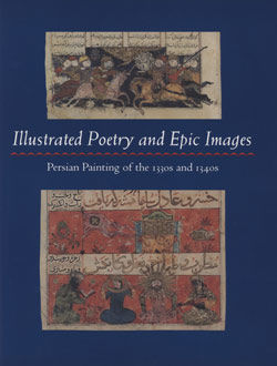 Illustrated Poetry and Epic Images: Persian Painting of the 1330s and 1340s