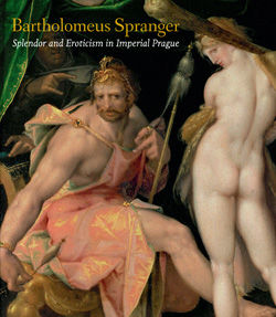 Bartholomeus Spranger: Splendor and Eroticism in Imperial Prague