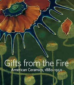Gifts from the Fire: American Ceramics, 1880&ndash;1950